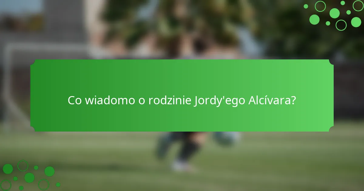 Co wiadomo o rodzinie Jordy'ego Alcívara?