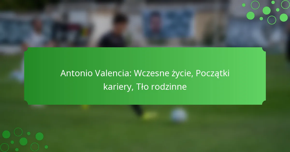 Antonio Valencia: Wczesne życie, Początki kariery, Tło rodzinne