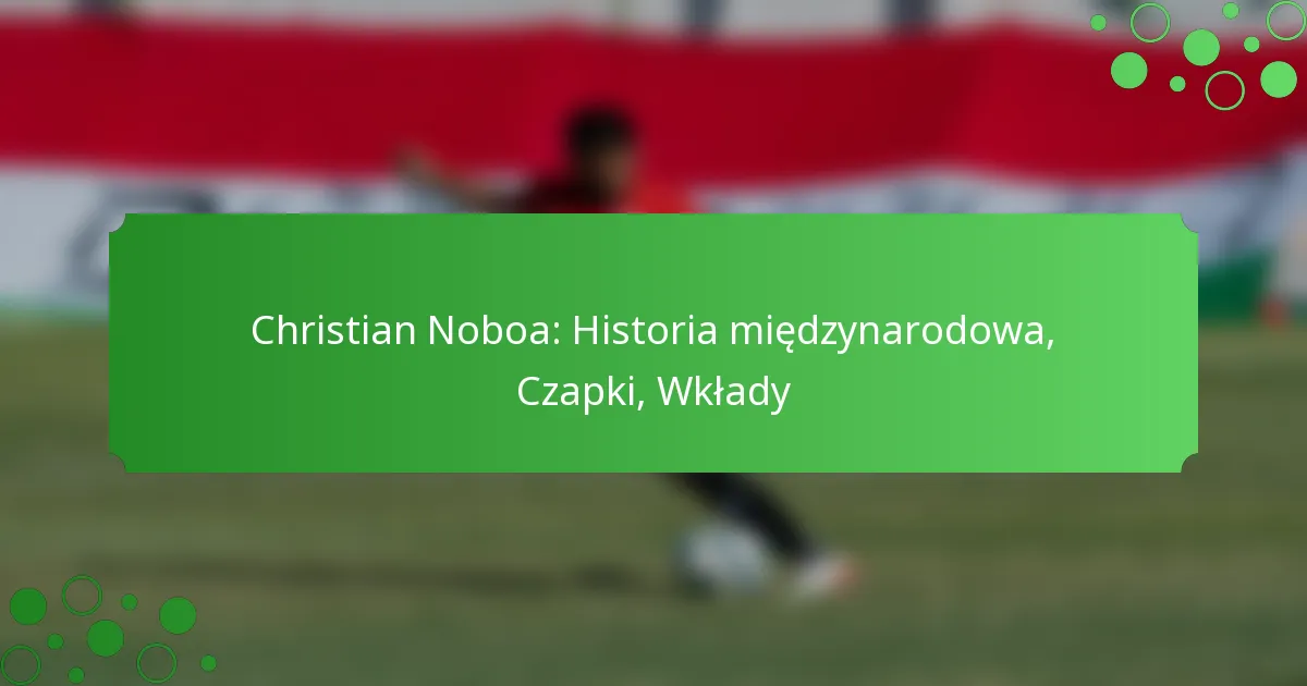 Christian Noboa: Historia międzynarodowa, Czapki, Wkłady