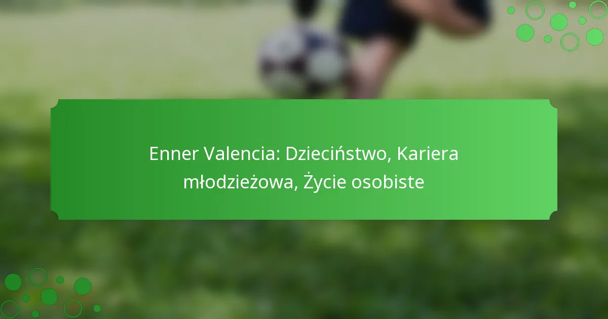 Enner Valencia: Dzieciństwo, Kariera młodzieżowa, Życie osobiste