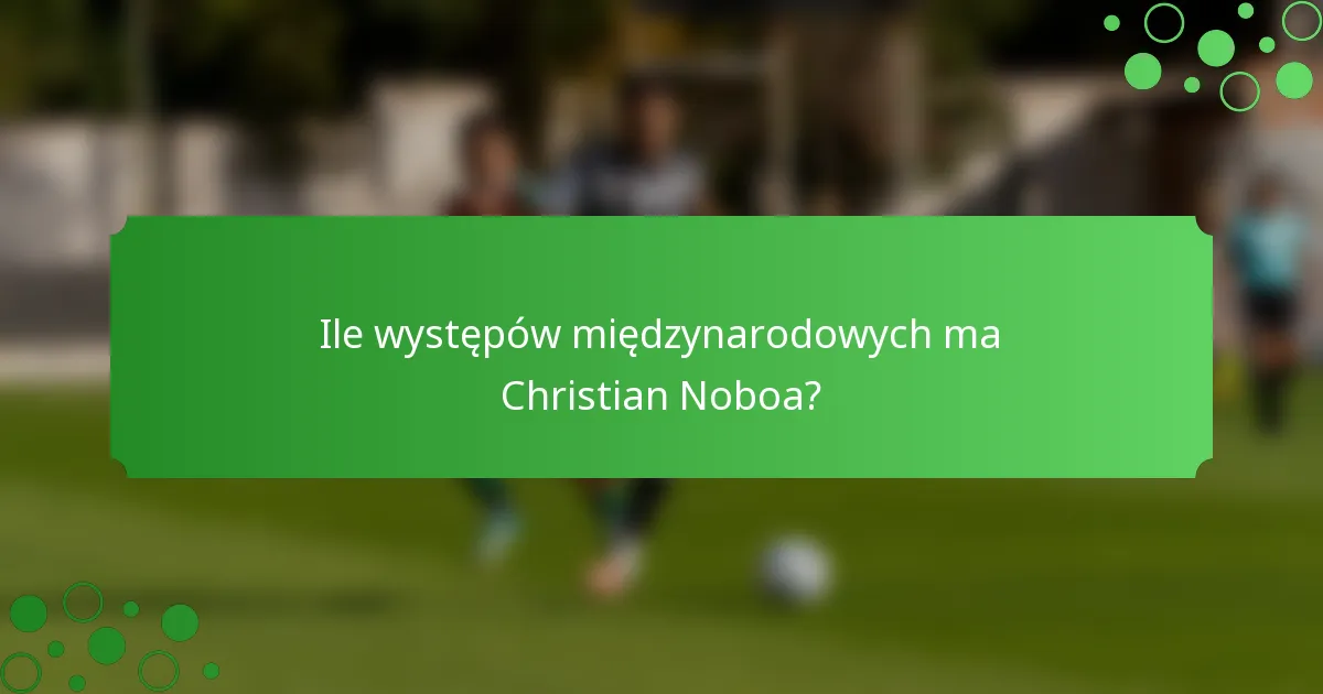 Ile występów międzynarodowych ma Christian Noboa?