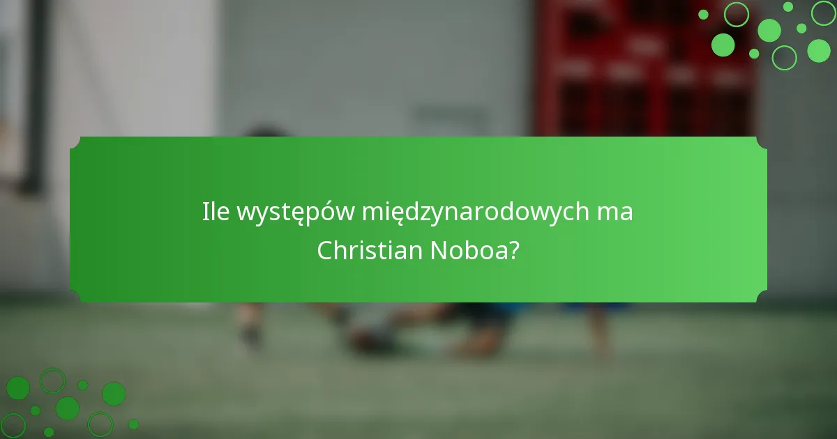 Ile występów międzynarodowych ma Christian Noboa?