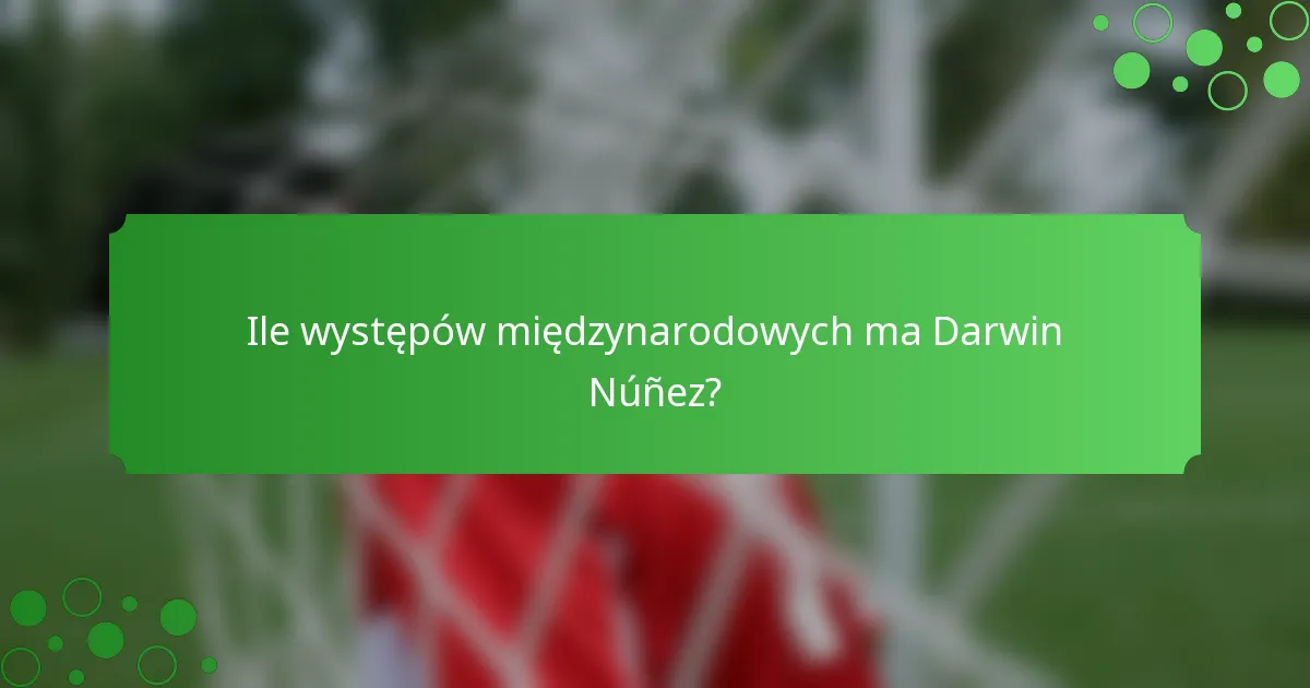 Ile występów międzynarodowych ma Darwin Núñez?