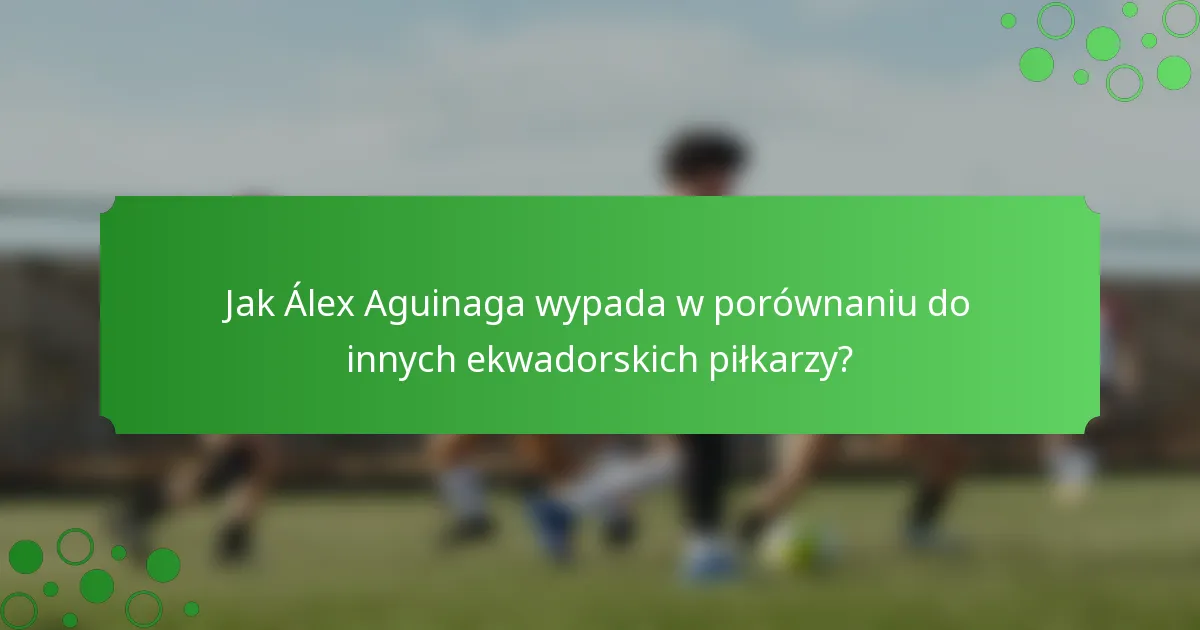 Jak Álex Aguinaga wypada w porównaniu do innych ekwadorskich piłkarzy?