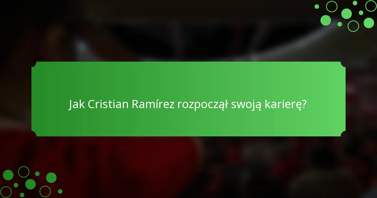 Jak Cristian Ramírez rozpoczął swoją karierę?