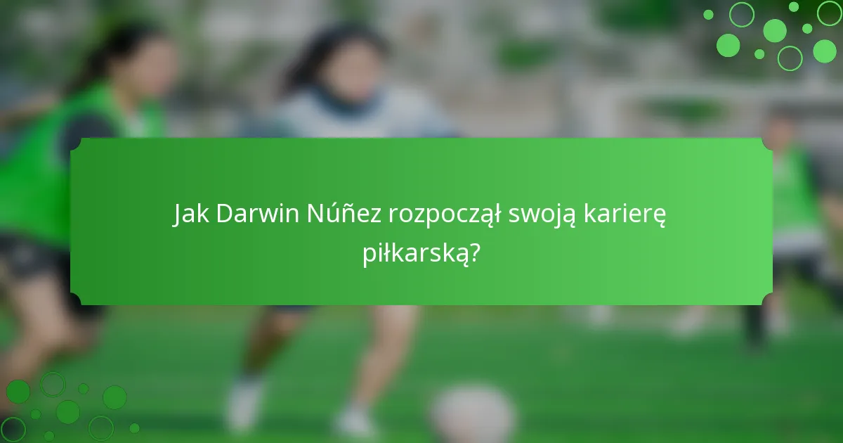 Jak Darwin Núñez rozpoczął swoją karierę piłkarską?