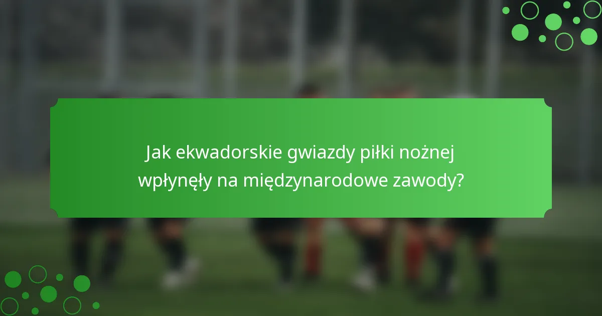 Jak ekwadorskie gwiazdy piłki nożnej wpłynęły na międzynarodowe zawody?