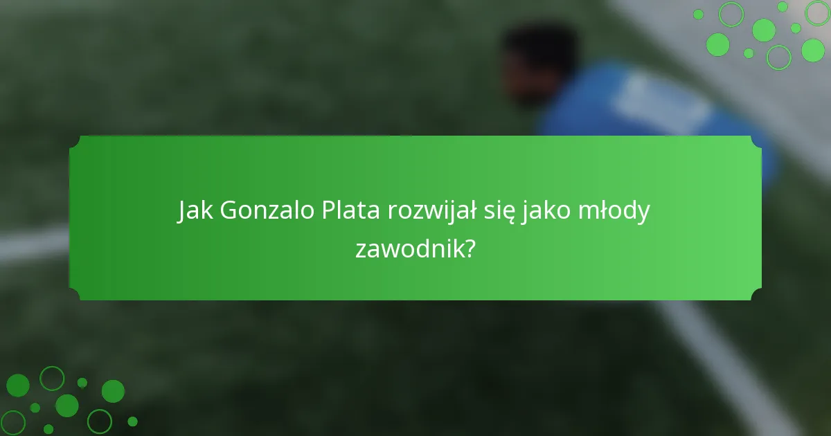 Jak Gonzalo Plata rozwijał się jako młody zawodnik?