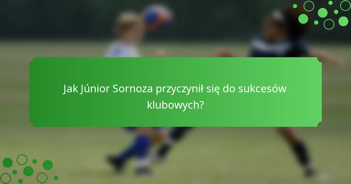 Jak Júnior Sornoza przyczynił się do sukcesów klubowych?