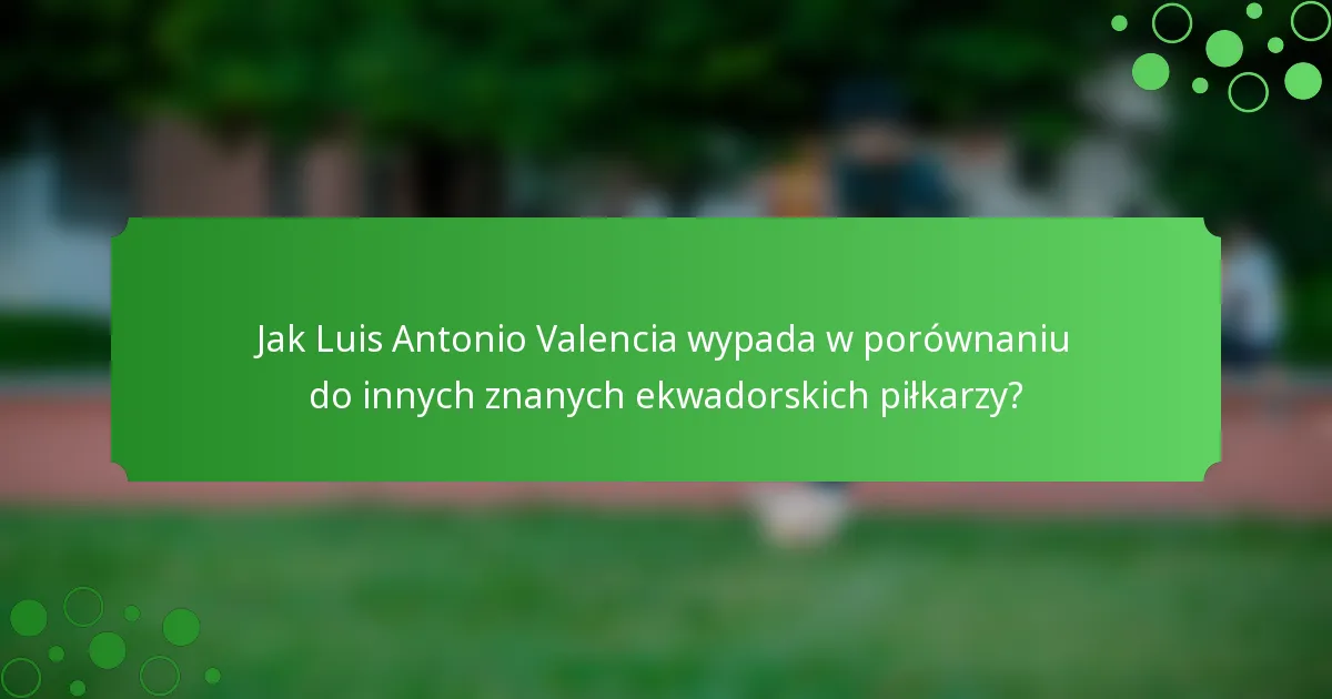 Jak Luis Antonio Valencia wypada w porównaniu do innych znanych ekwadorskich piłkarzy?