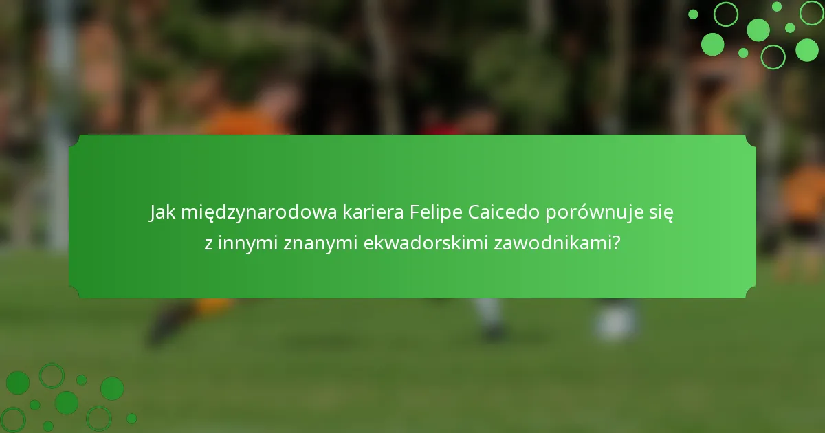 Jak międzynarodowa kariera Felipe Caicedo porównuje się z innymi znanymi ekwadorskimi zawodnikami?