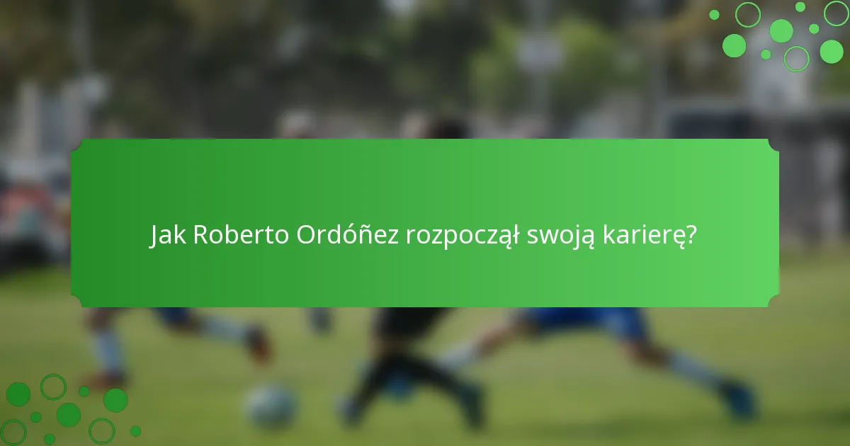 Jak Roberto Ordóñez rozpoczął swoją karierę?
