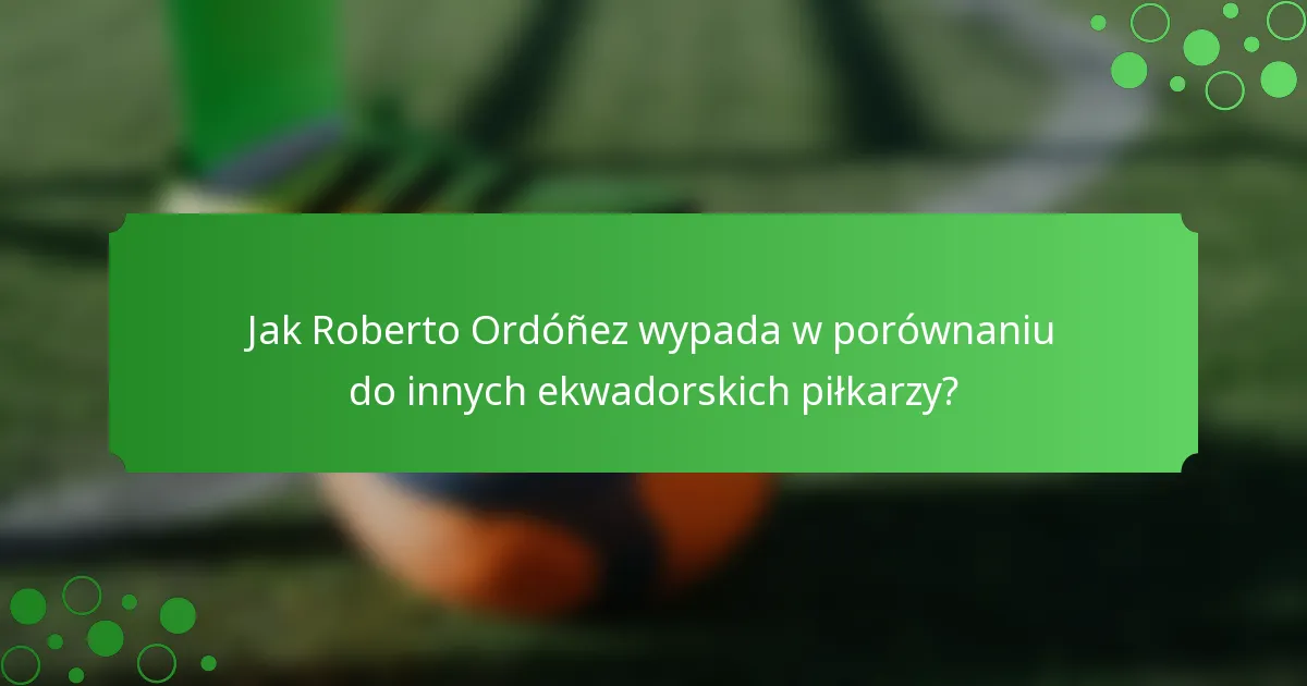 Jak Roberto Ordóñez wypada w porównaniu do innych ekwadorskich piłkarzy?