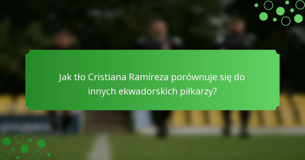 Jak tło Cristiana Ramíreza porównuje się do innych ekwadorskich piłkarzy?