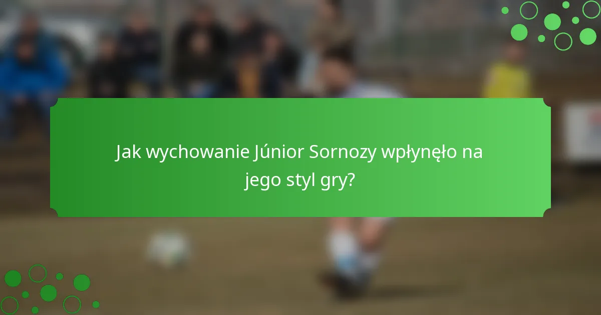 Jak wychowanie Júnior Sornozy wpłynęło na jego styl gry?