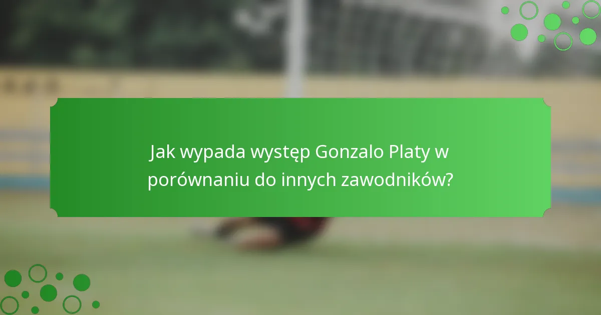 Jak wypada występ Gonzalo Platy w porównaniu do innych zawodników?