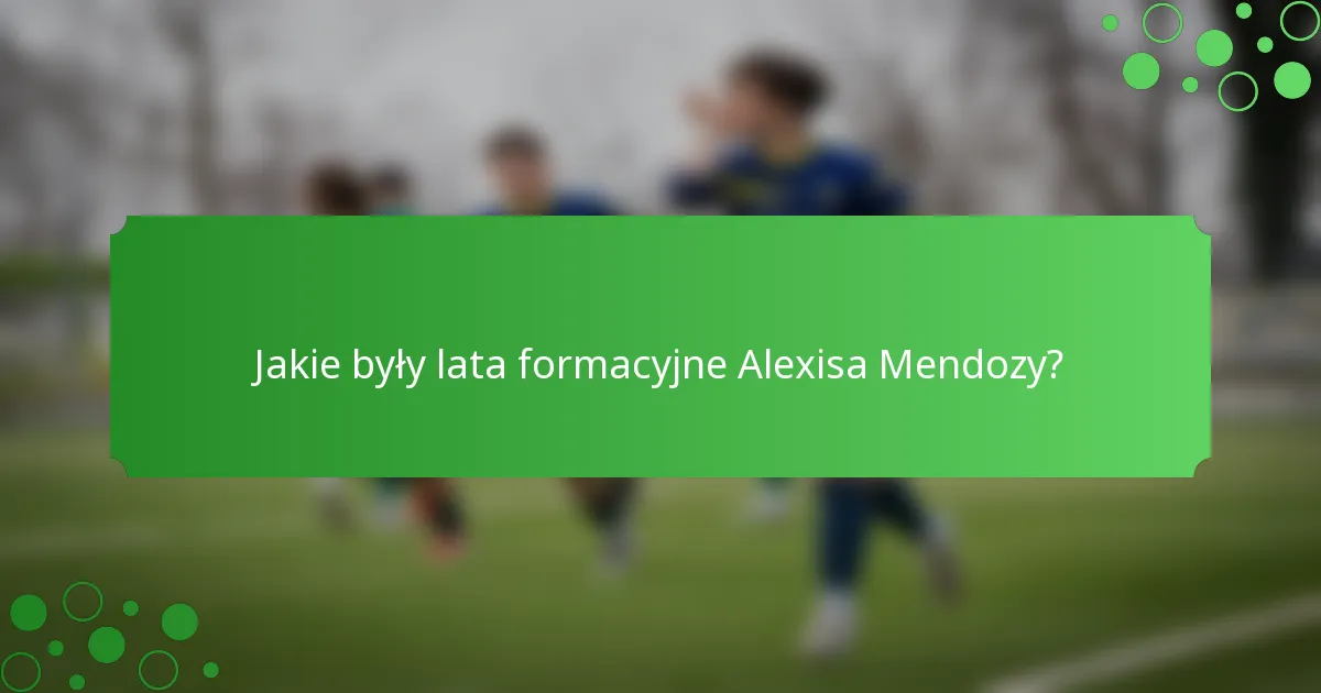 Jakie były lata formacyjne Alexisa Mendozy?