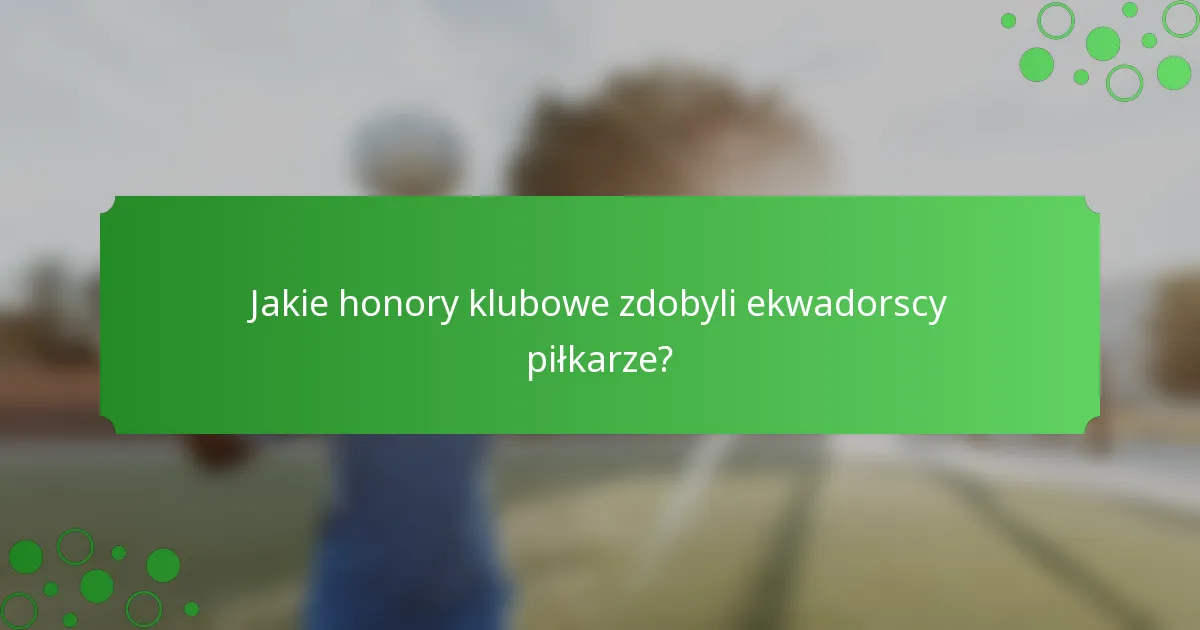 Jakie honory klubowe zdobyli ekwadorscy piłkarze?