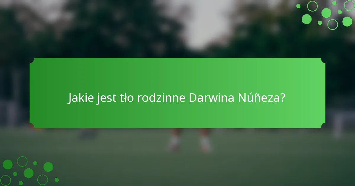 Jakie jest tło rodzinne Darwina Núñeza?