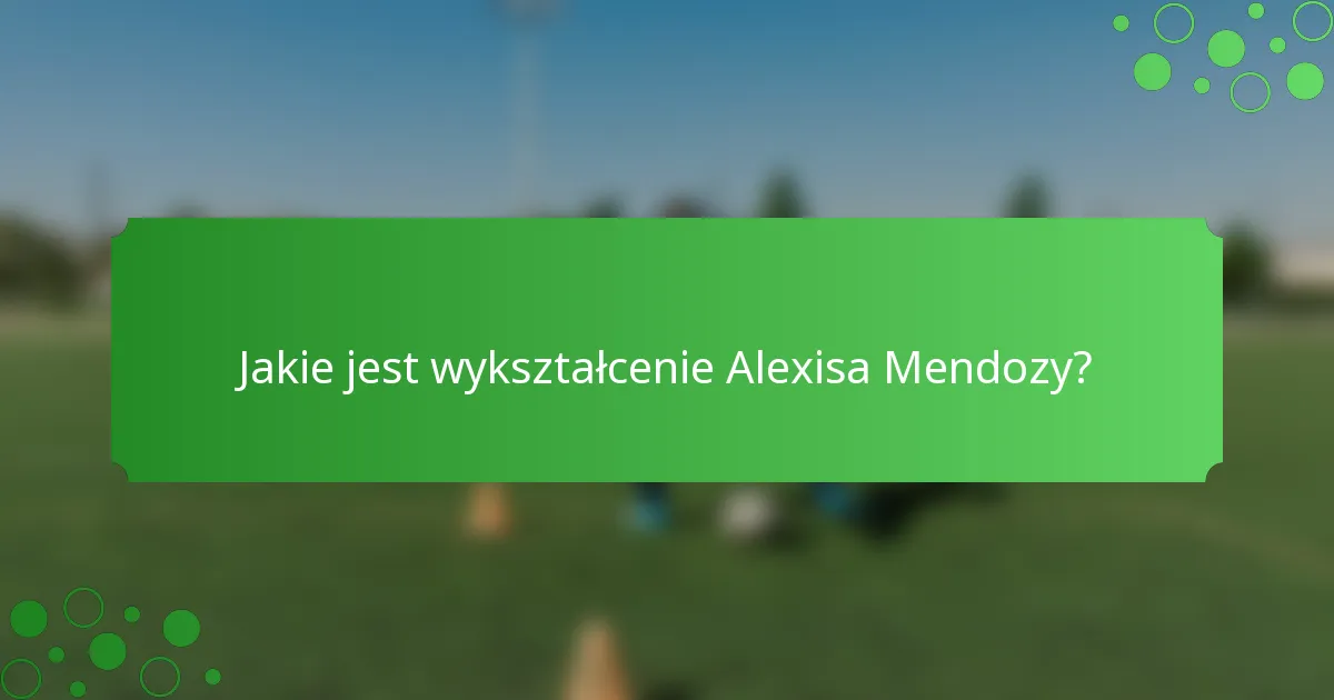 Jakie jest wykształcenie Alexisa Mendozy?