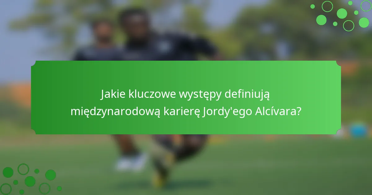 Jakie kluczowe występy definiują międzynarodową karierę Jordy'ego Alcívara?