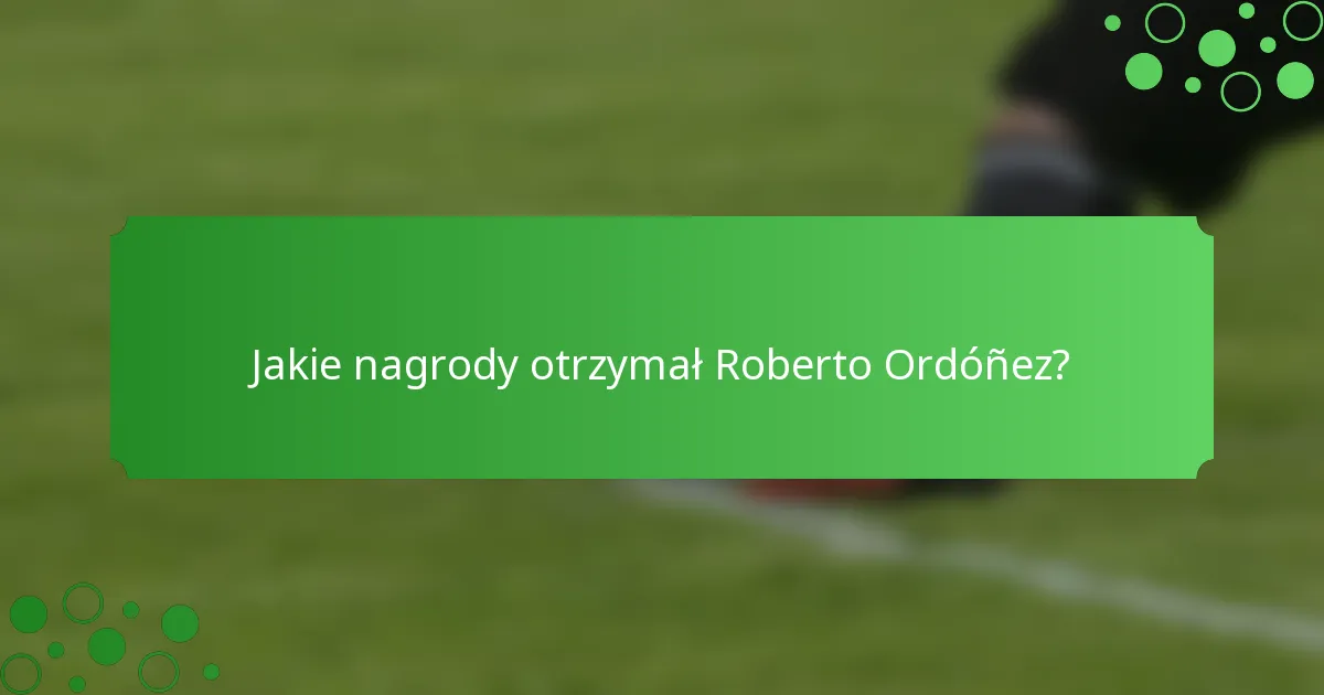 Jakie nagrody otrzymał Roberto Ordóñez?