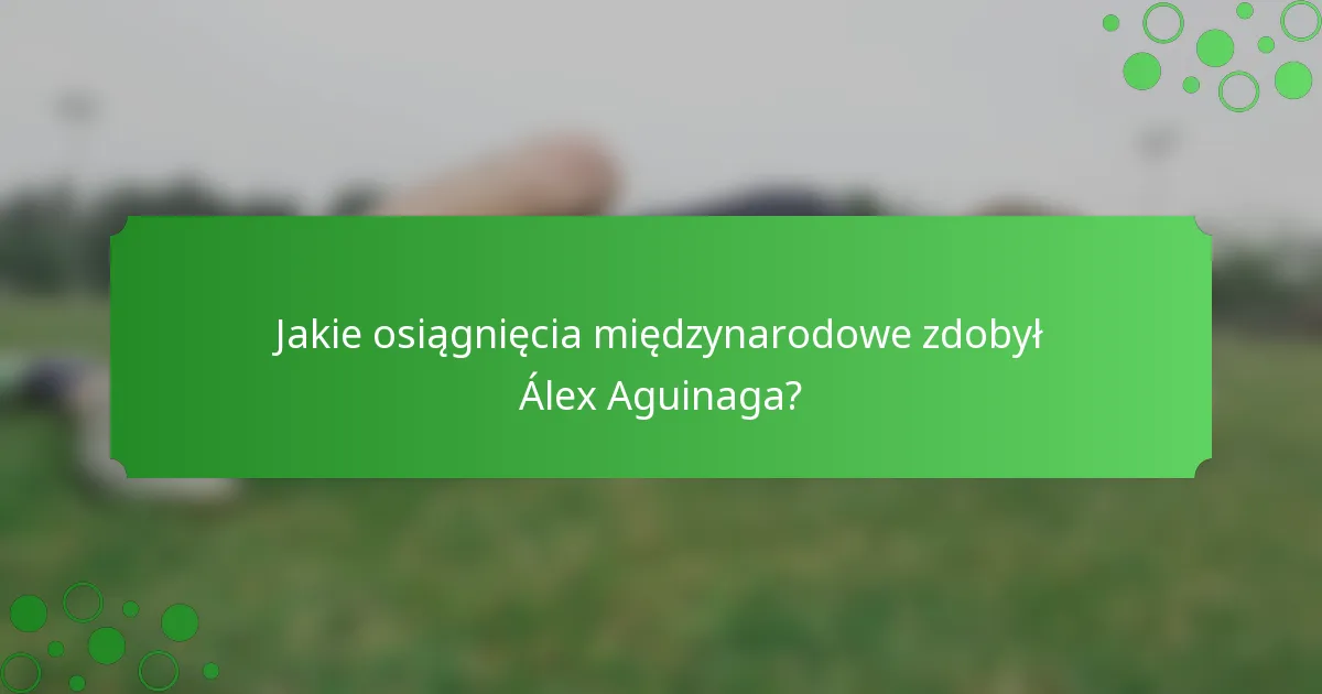 Jakie osiągnięcia międzynarodowe zdobył Álex Aguinaga?