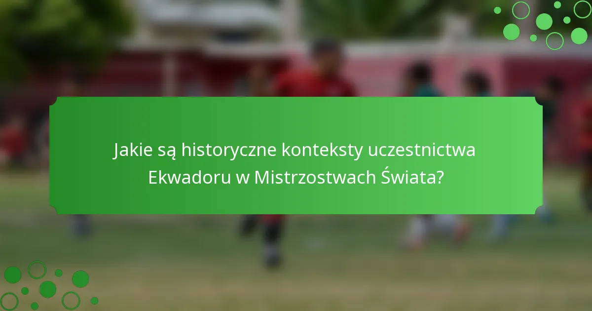 Jakie są historyczne konteksty uczestnictwa Ekwadoru w Mistrzostwach Świata?