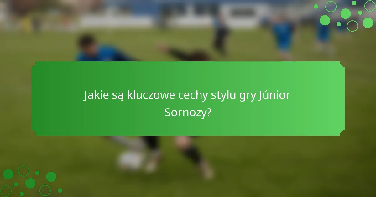Jakie są kluczowe cechy stylu gry Júnior Sornozy?