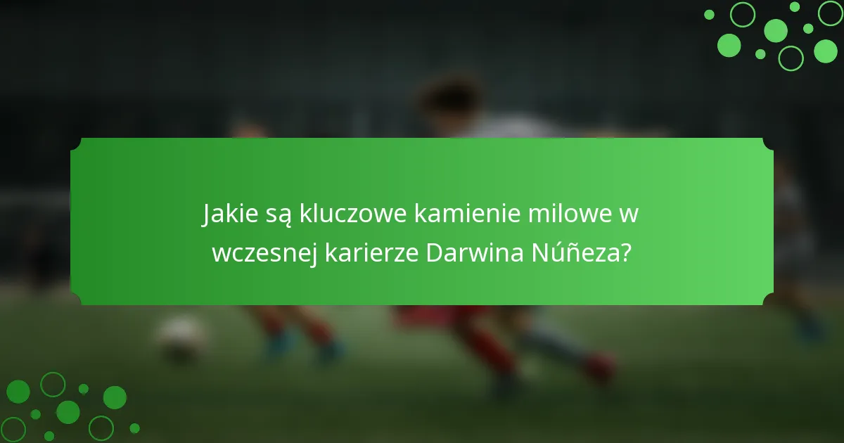 Jakie są kluczowe kamienie milowe w wczesnej karierze Darwina Núñeza?