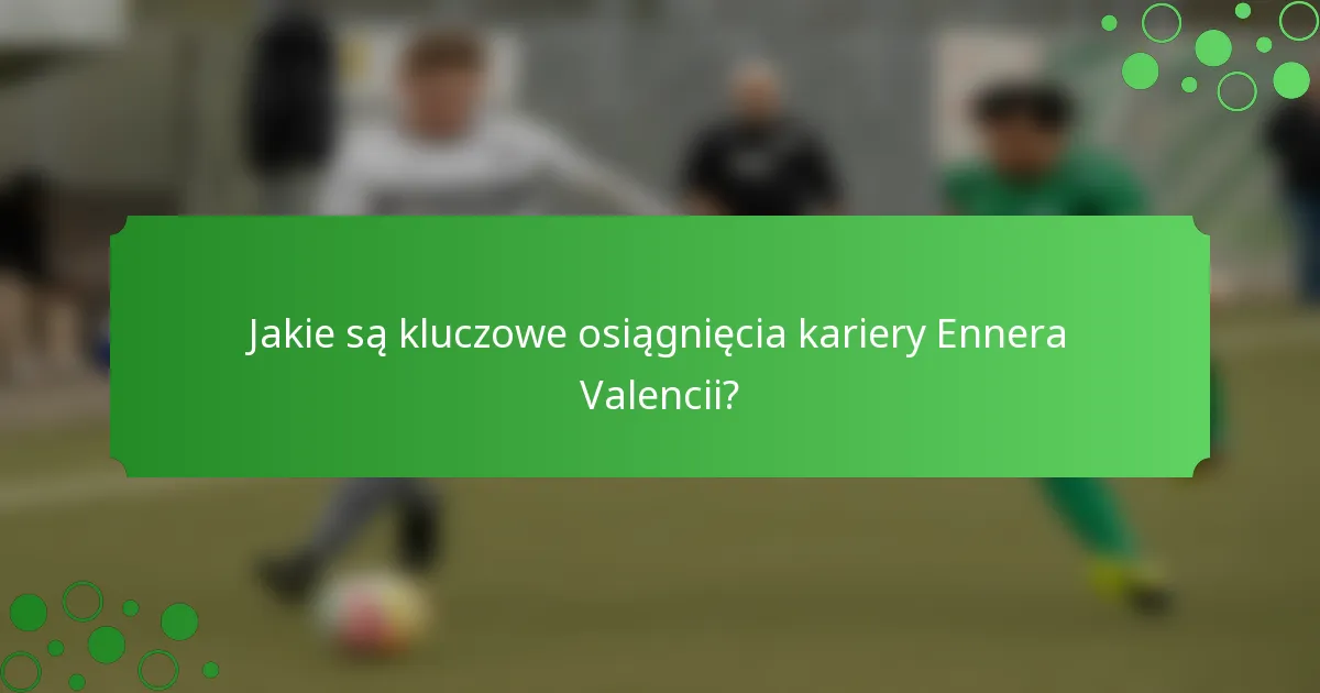 Jakie są kluczowe osiągnięcia kariery Ennera Valencii?