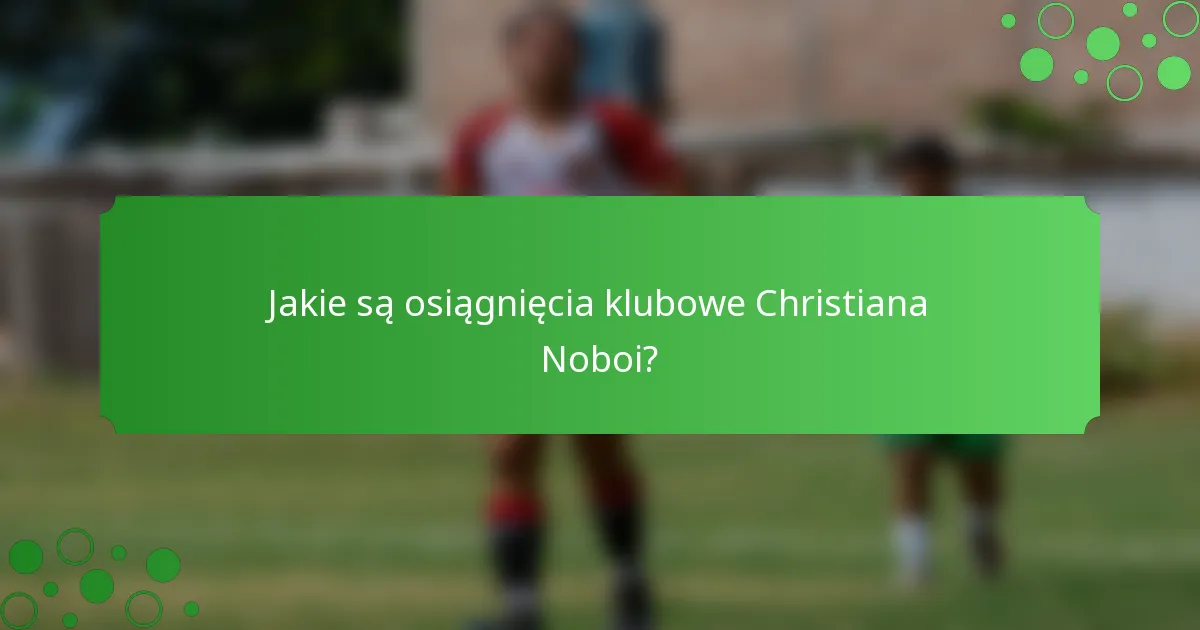 Jakie są osiągnięcia klubowe Christiana Noboi?