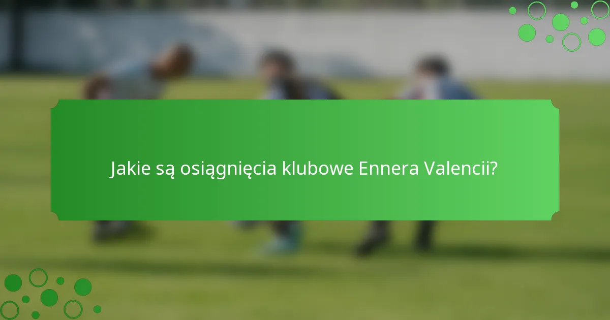 Jakie są osiągnięcia klubowe Ennera Valencii?