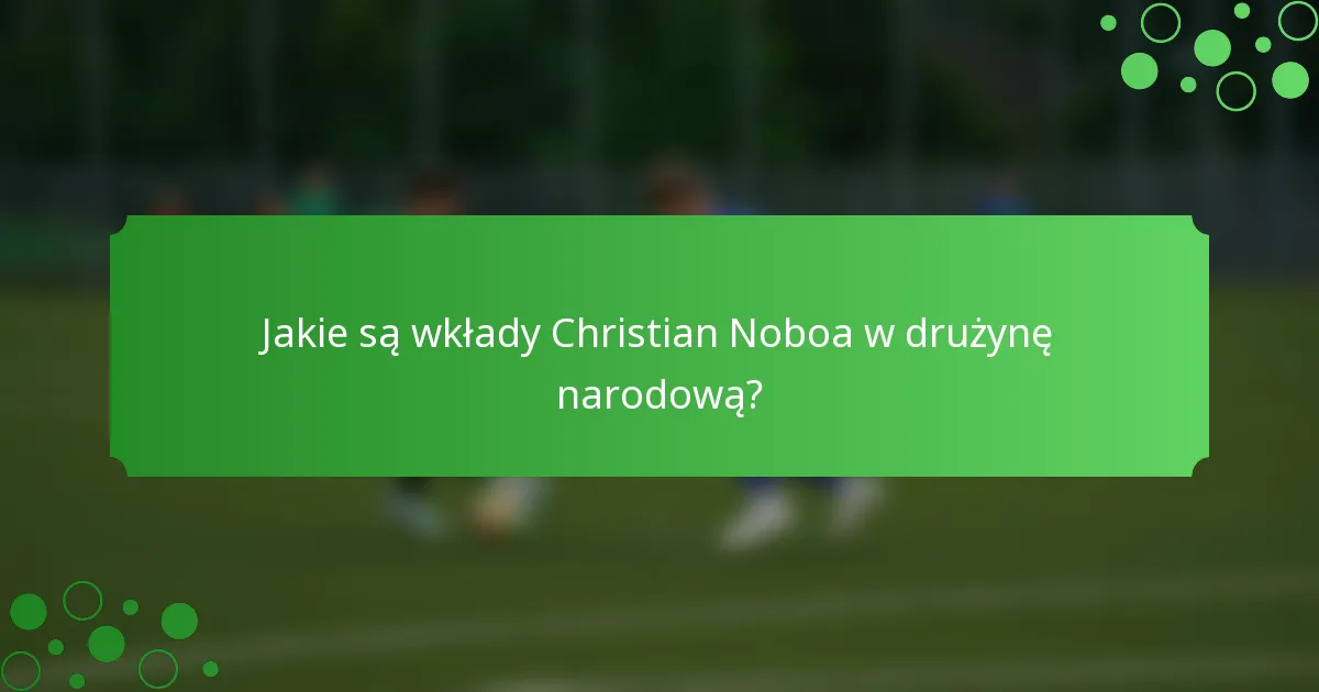Jakie są wkłady Christian Noboa w drużynę narodową?