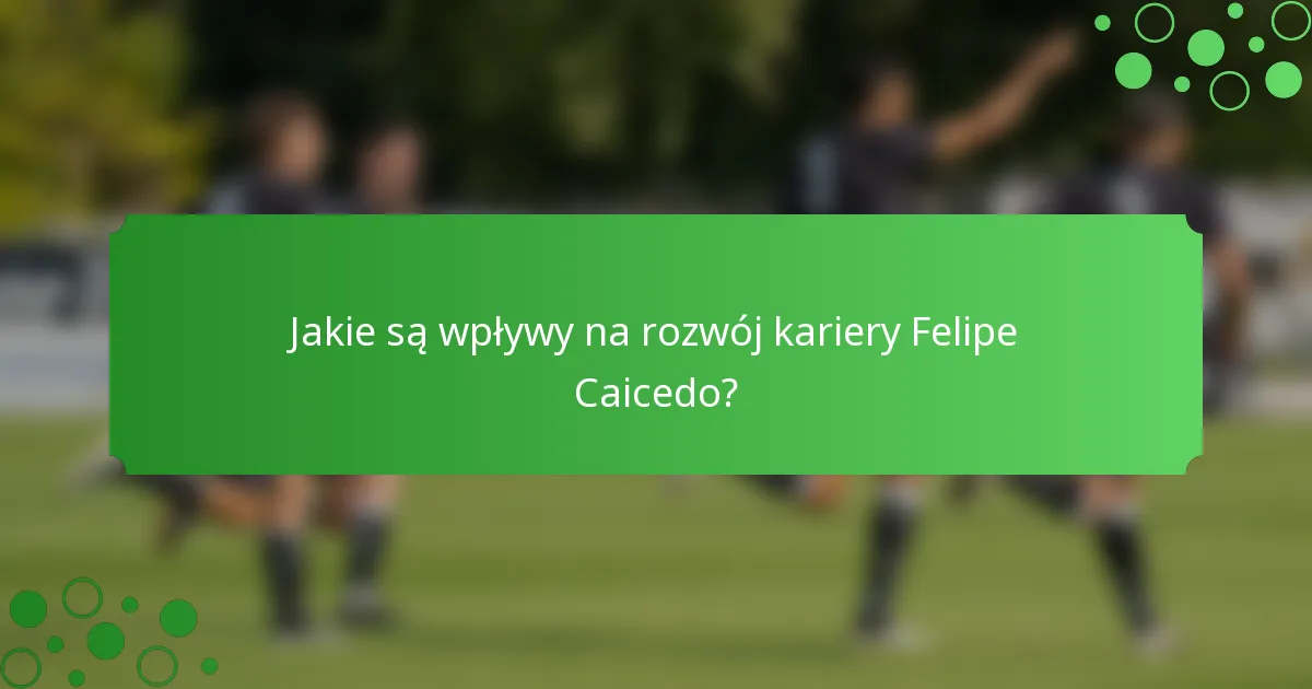 Jakie są wpływy na rozwój kariery Felipe Caicedo?