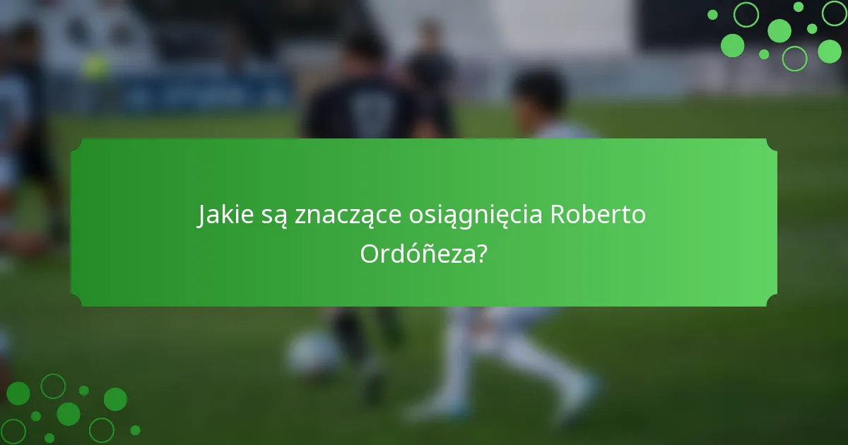 Jakie są znaczące osiągnięcia Roberto Ordóñeza?