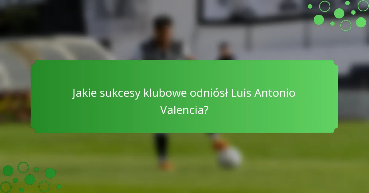 Jakie sukcesy klubowe odniósł Luis Antonio Valencia?