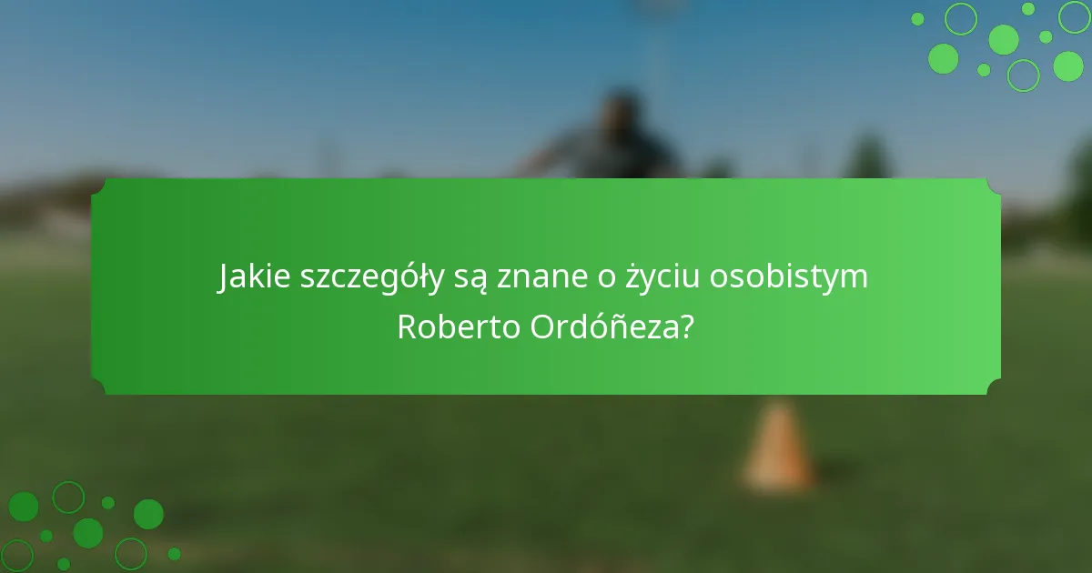 Jakie szczegóły są znane o życiu osobistym Roberto Ordóñeza?