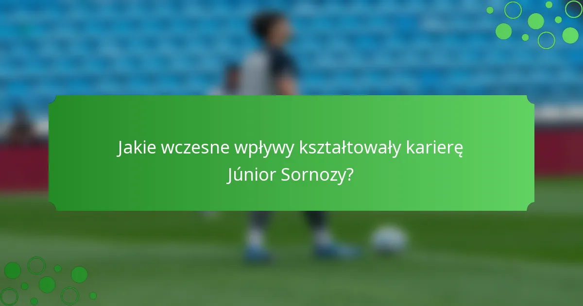 Jakie wczesne wpływy kształtowały karierę Júnior Sornozy?