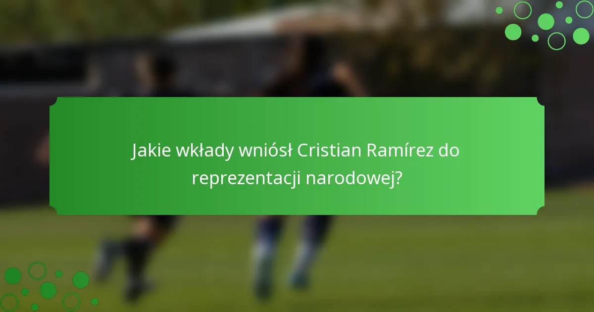 Jakie wkłady wniósł Cristian Ramírez do reprezentacji narodowej?