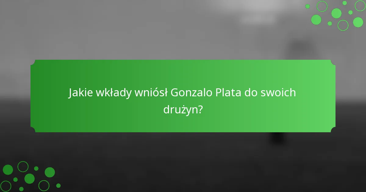 Jakie wkłady wniósł Gonzalo Plata do swoich drużyn?