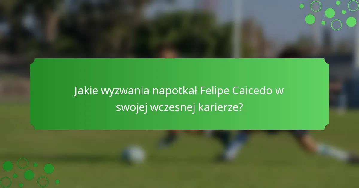 Jakie wyzwania napotkał Felipe Caicedo w swojej wczesnej karierze?