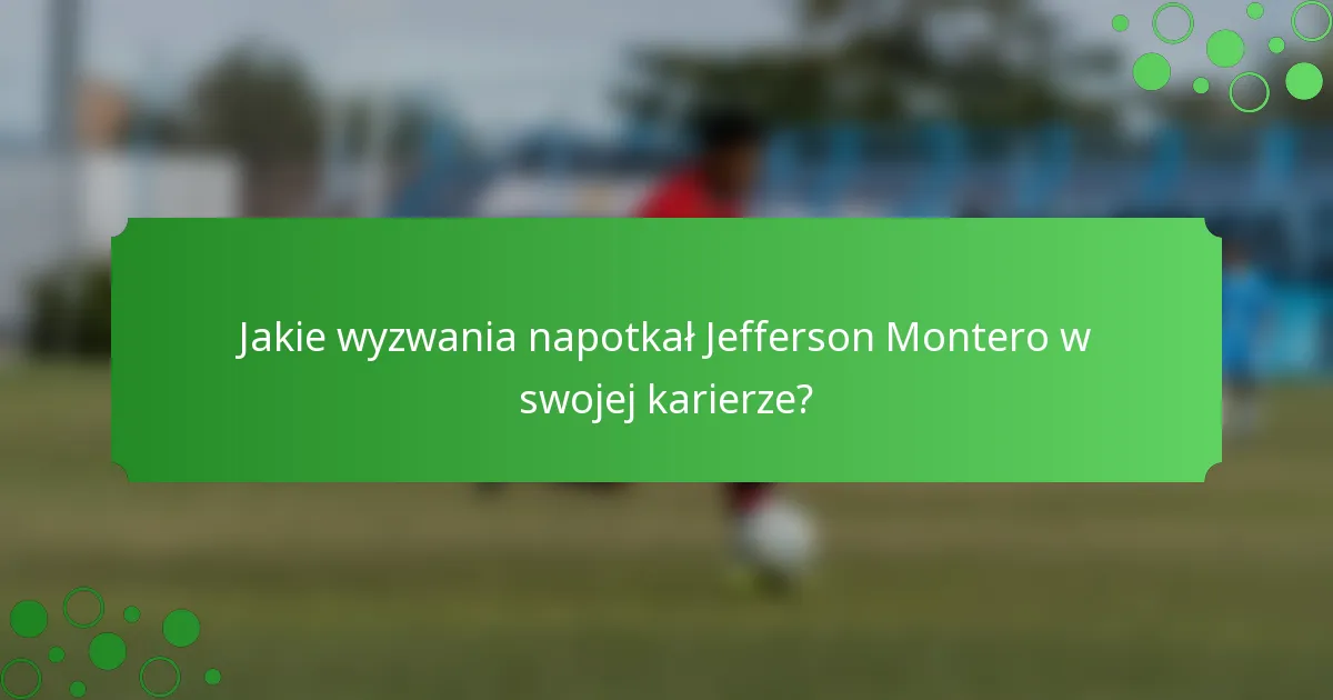 Jakie wyzwania napotkał Jefferson Montero w swojej karierze?