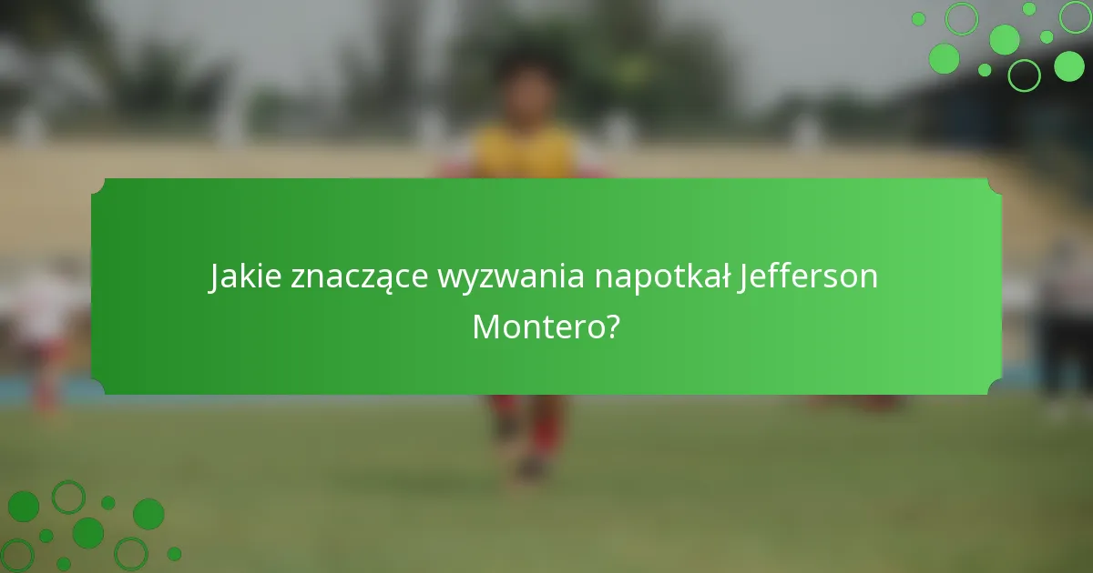 Jakie znaczące wyzwania napotkał Jefferson Montero?