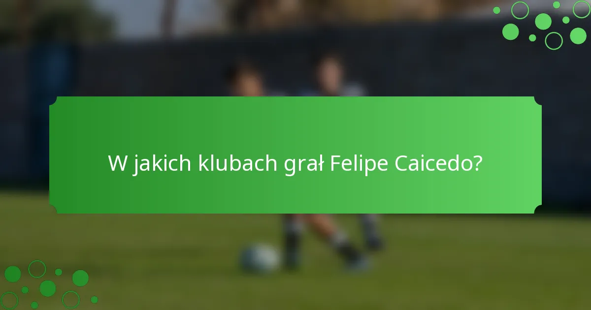 W jakich klubach grał Felipe Caicedo?