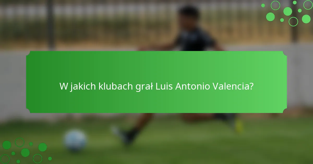 W jakich klubach grał Luis Antonio Valencia?