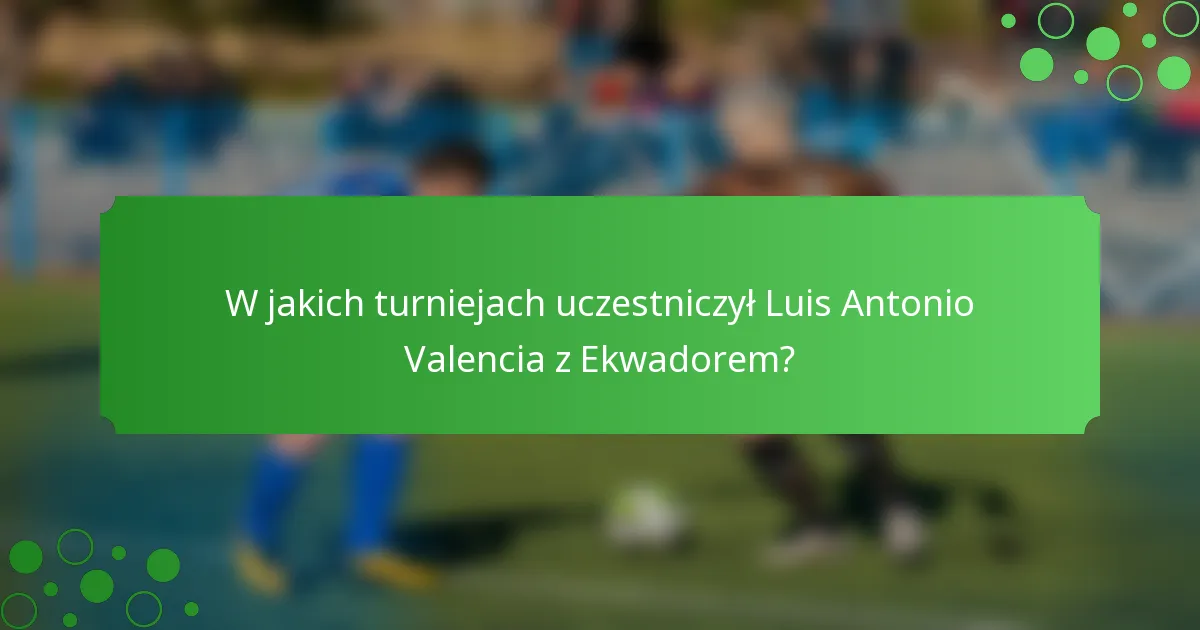 W jakich turniejach uczestniczył Luis Antonio Valencia z Ekwadorem?